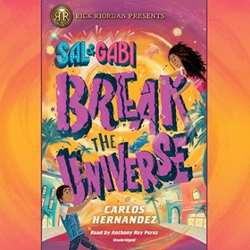 SAL AND GABI BREAK THE UNIVERSE by Carlos Hernandez, read by Anthony Rey Perez