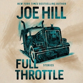 FULL THROTTLE by Joe Hill, read by Zachary Quinto, Wil Wheaton, Kate Mulgrew, Neil Gaiman, Ashleigh Cummings, Joe Hill, Laysla De Oliveira, Nate Corddry, Connor Jessup, Stephen Lang, George Guidall