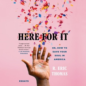 HERE FOR IT by R. Eric Thomas, read by R. Eric Thomas