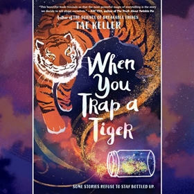 WHEN YOU TRAP A TIGER by Tae Keller, read by Greta Jung
