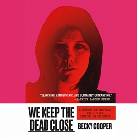 WE KEEP THE DEAD CLOSE by Becky Cooper, read by Becky Cooper