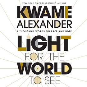 LIGHT FOR THE WORLD TO SEE by Kwame Alexander, read by Kwame Alexander