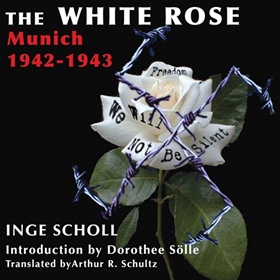 THE WHITE ROSE by Inge Scholl, read by Elizabeth Wiley, Heather Henderson, et al.