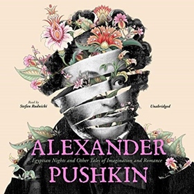 ALEXANDER PUSHKIN: EGYPTIAN NIGHTS AND OTHER TALES OF ROMANCE AND IMAGINATION by Alexander Pushkin, read by Stefan Rudnicki