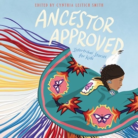 ANCESTOR APPROVED: INTERTRIBAL STORIES FOR KIDS by Cynthia Leitich Smith [Ed.], read by Kenny Ramos, DeLanna Studi