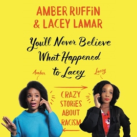 YOU'LL NEVER BELIEVE WHAT HAPPENED TO LACEY by Amber Ruffin, Lacey Lamar, read by Amber Ruffin, Lacey Lamar