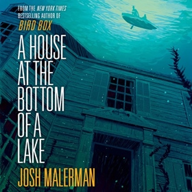A HOUSE AT THE BOTTOM OF A LAKE by Josh Malerman, read by Taylor Meskimen, Ozzie Rodriguez