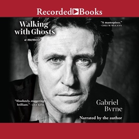 WALKING WITH GHOSTS by Gabriel Byrne, read by Gabriel Byrne 