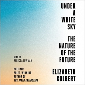 UNDER A WHITE SKY by Elizabeth Kolbert, read by Rebecca Lowman