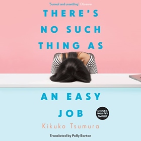 THERE'S NO SUCH THING AS AN EASY JOB by Kikuko Tsumura, Polly Barton [Trans.], read by Cindy Kay