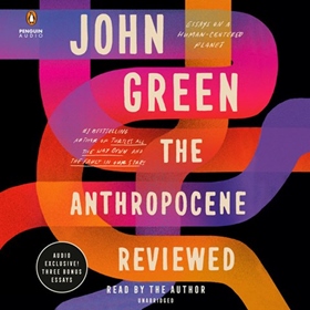 THE ANTHROPOCENE REVIEWED by John Green, read by John Green