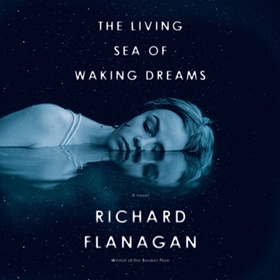 THE LIVING SEA OF WAKING DREAMS by Richard Flanagan, read by Essie Davis