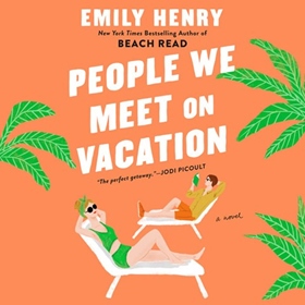 PEOPLE WE MEET ON VACATION by Emily Henry, read by Julia Whelan