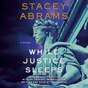 WHILE JUSTICE SLEEPS by Stacey Abrams, read by Adenrele Ojo, Stacey Abrams [Intro.]