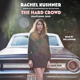 THE HARD CROWD by Rachel Kushner, read by Rachel Kushner