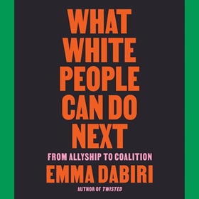 WHAT WHITE PEOPLE CAN DO NEXT by Emma Dabiri, read by Emma Dabiri