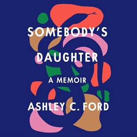 SOMEBODY'S DAUGHTER by Ashley C. Ford, read by Ashley C. Ford