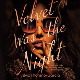 VELVET WAS THE NIGHT by Silvia Moreno-Garcia, read by Gisela Chípe
