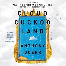 CLOUD CUCKOO LAND by Anthony Doerr, read by Marin Ireland, Simon Jones