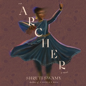 THE ARCHER by Shruti Swamy, read by Sneha Mathan