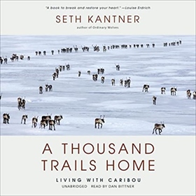 A THOUSAND TRAILS HOME by Seth Kantner, read by Dan Bittner