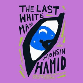 THE LAST WHITE MAN by Mohsin Hamid, read by Mohsin Hamid