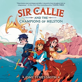SIR CALLIE AND THE CHAMPIONS OF HELSTON by Esme Symes-Smith, read by Dani Martineck, Esme Symes-Smith