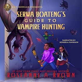 SERWA BOATENG'S GUIDE TO VAMPIRE HUNTING by Roseanne A. Brown, read by Soneela Nankani