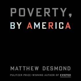 POVERTY, BY AMERICA by Matthew Desmond, read by Dion Graham