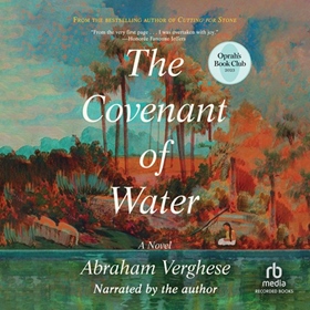 THE COVENANT OF WATER by Abraham Verghese, read by Abraham Verghese