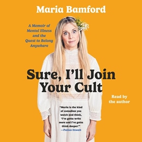 SURE, I'LL JOIN YOUR CULT by Maria Bamford, read by Maria Bamford