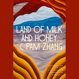 LAND OF MILK AND HONEY by C Pam Zhang, read by Eunice Wong